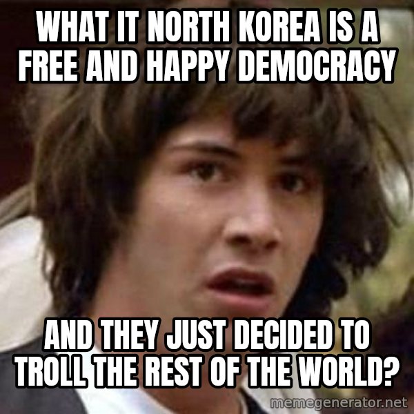 Conspiracy Keanu meme: What it north korea is a free and happy democracy / and they just decided to troll the rest of the world?