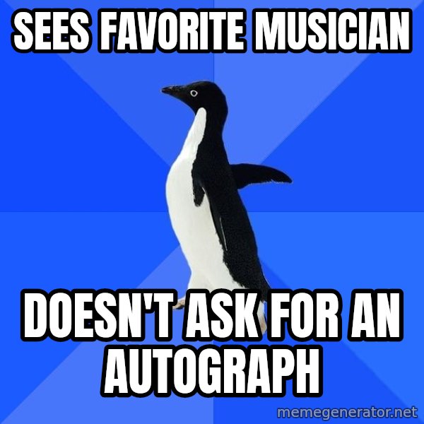 Socially Awkward Penguin meme: Sees favorite musician / Doesn't ask for an autograph