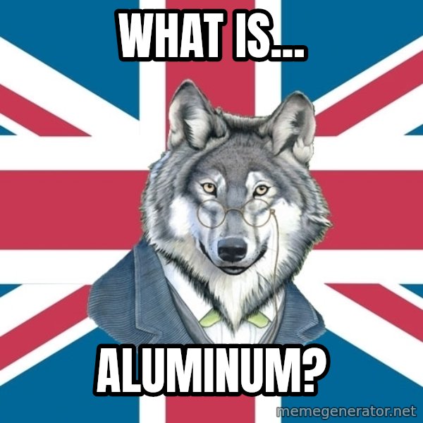 Sir Courage Wolf Esquire meme: What is... / Aluminum?