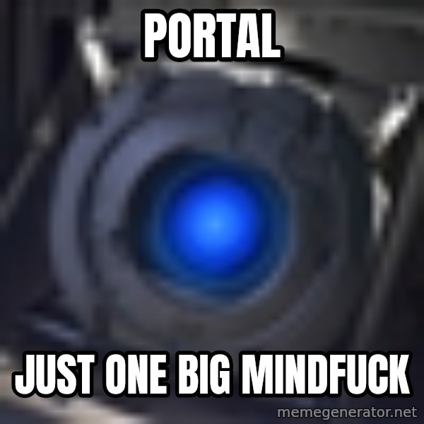 Portal Wheatley meme: Portal / just one big mindfuck