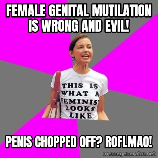 Feminist Cunt meme: Female Genital mutilation is wrong and evil! / penis chopped off? roflmao!