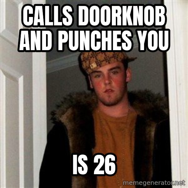 Scumbag Steve meme: calls DOORKNOB and punches you / is 26