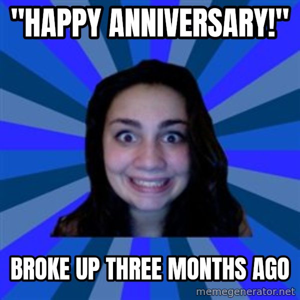 Stalker Ex Girlfriend meme: "happy anniversary!" / broke up three months ago