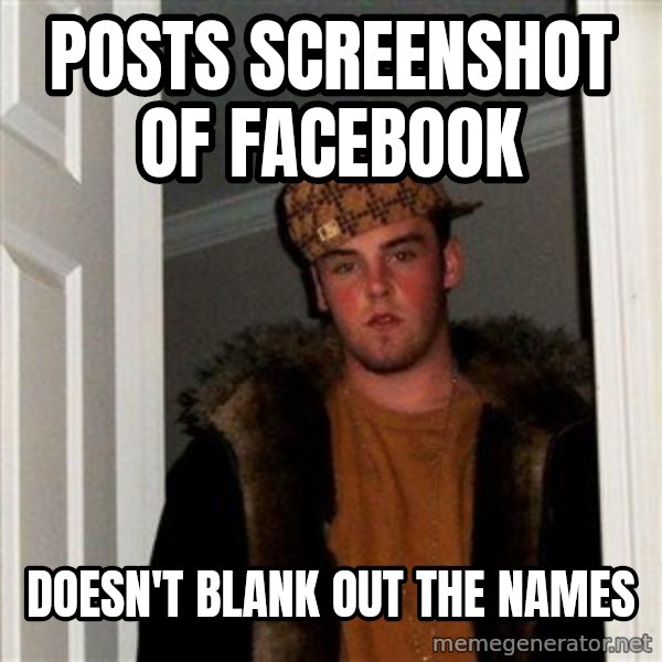 Scumbag Steve meme: Posts screenshot of facebook / doesn't blank out the names