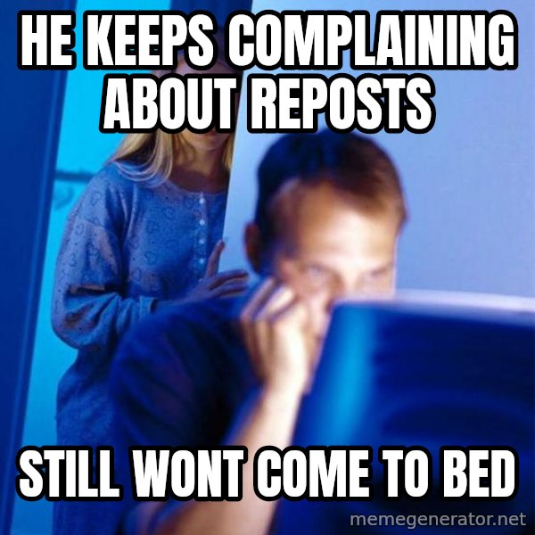 Redditors Wife meme: he keeps complaining about reposts / still wont come to bed