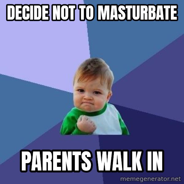 Success Kid meme: decide not to masturbate / parents walk in