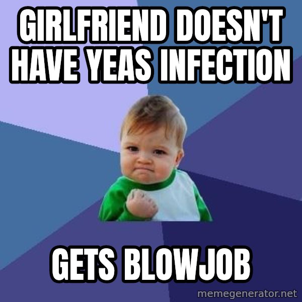 Success Kid meme: Girlfriend doesn't have yeas infection / Gets blowjob