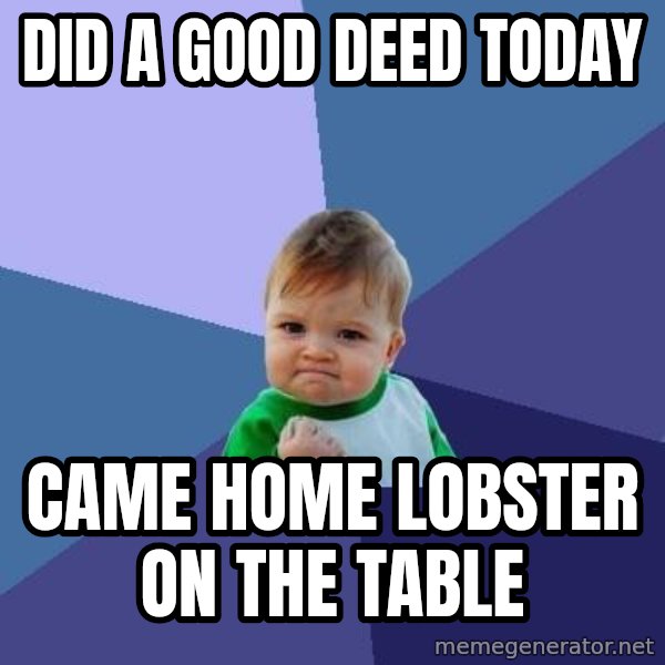 Success Kid meme: did a good deed today / came home lobster on the table