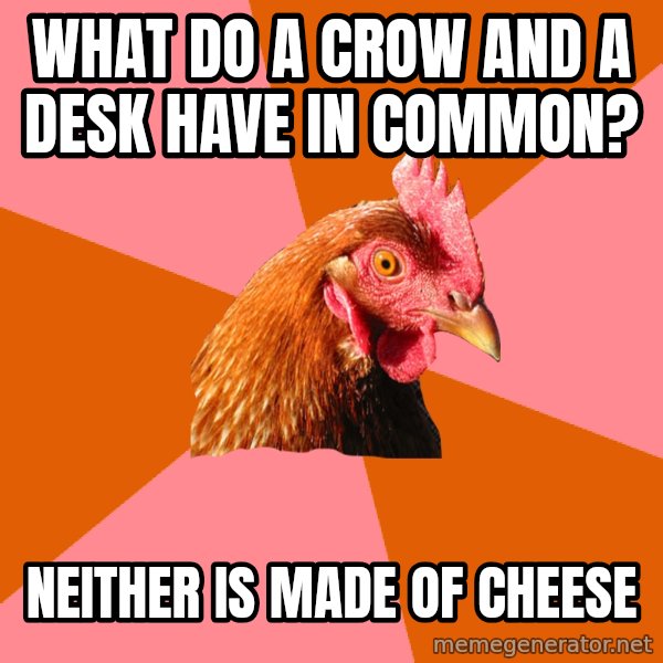 Anti Joke Chicken meme: What do a crow and a desk have in common? / neither is made of cheese
