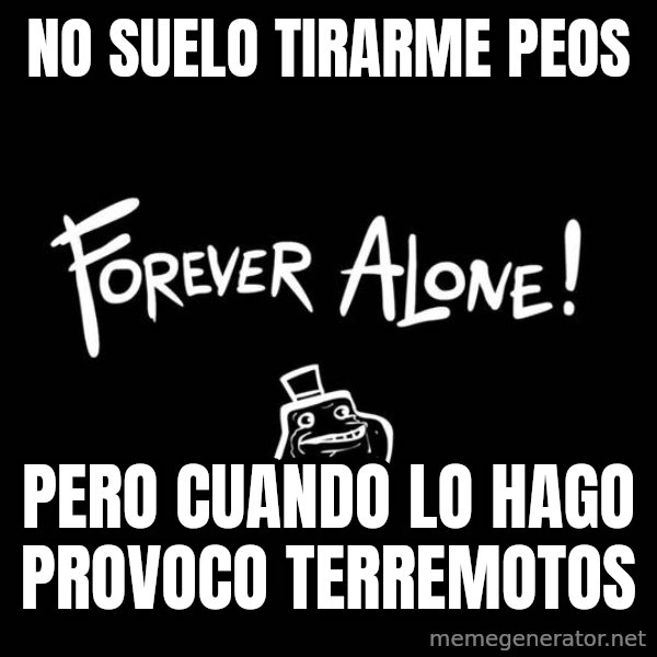 The Most Interesting Man In The World meme: No suelo tirarme peos / pero cuando lo hago provoco terremotos