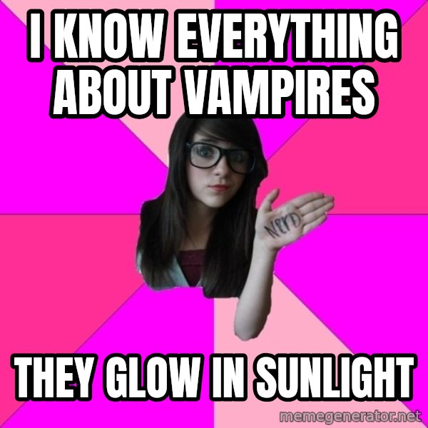 Idiot Nerd Girl meme: i know everything about vampires / they glow in sunlight