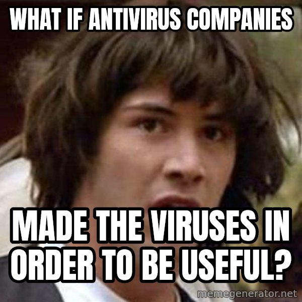 Conspiracy Keanu meme: What if antivirus companies / made the viruses in order to be useful?