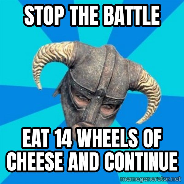 skyrim stan meme: stop the battle / eat 14 wheels of cheese and continue