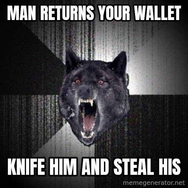 Insanity Wolf meme: man returns your wallet / knife him and steal his