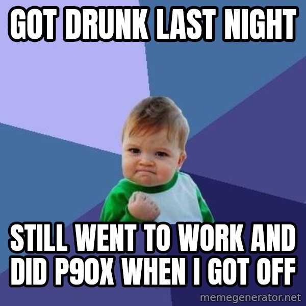 Success Kid meme: got drunk last night / still went to work and did p90x when i got off