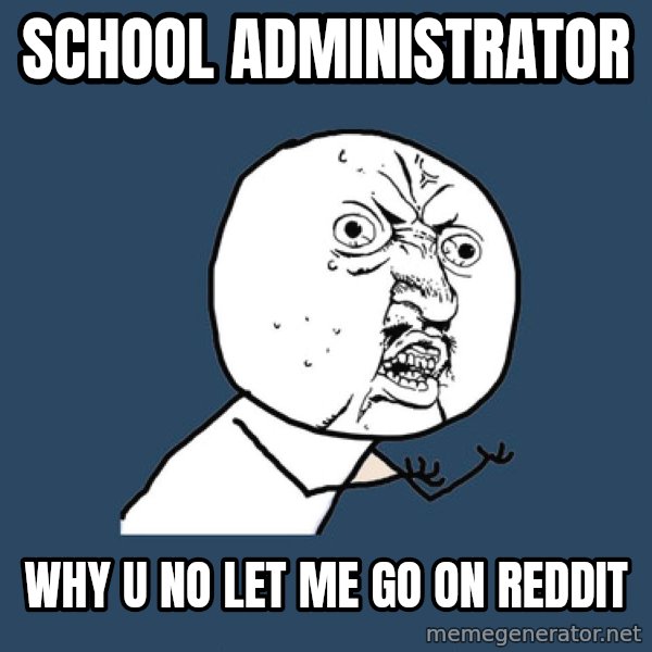 Y U No meme: School administrator / why u no let me go on reddit