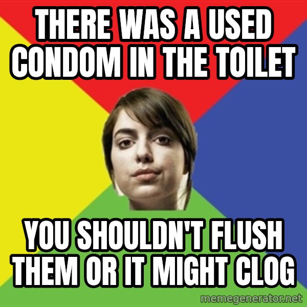 Non Jealous Girl meme: there was a used condom in the toilet / you shouldn't flush them or it might clog