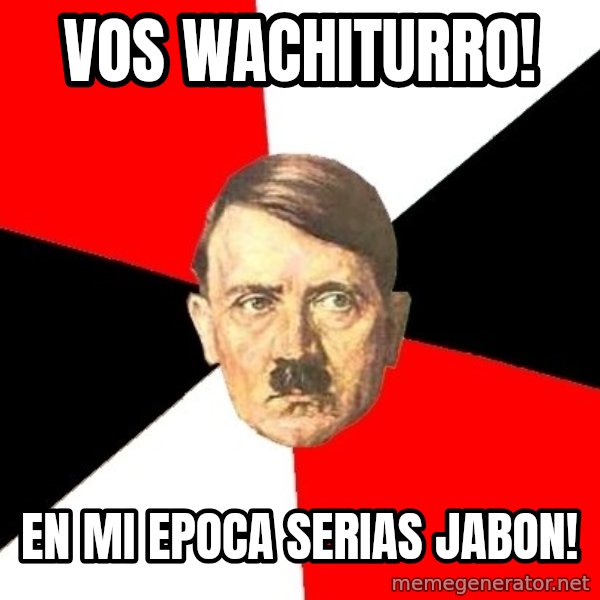 Advice Hitler meme: Vos wachiturro! / En mi epoca serias jabon!
