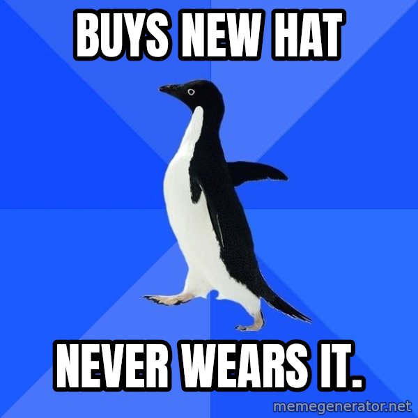 Socially Awkward Penguin meme: Buys new hat / Never wears it.