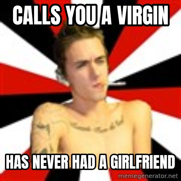 Douchebag Gamer meme: CAlls you a virgin / has never had a girlfriend