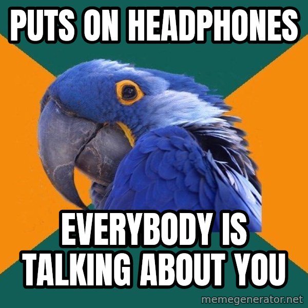 Paranoid Parrot meme: puts on headphones / everybody is talking about you