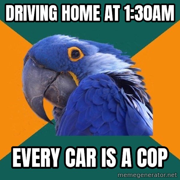 Paranoid Parrot meme: Driving home at 1:30am / Every car is a cop