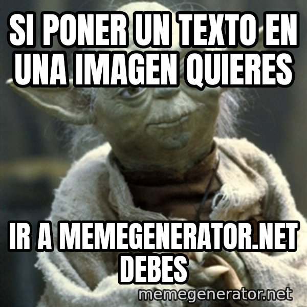 Yodanigger meme: Si poner un texto en una imagen quieres / ir a memegenerator.net debes