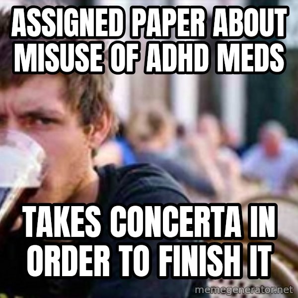 The Lazy College Senior meme: Assigned paper about misuse of ADHD Meds / Takes Concerta in order to finish it