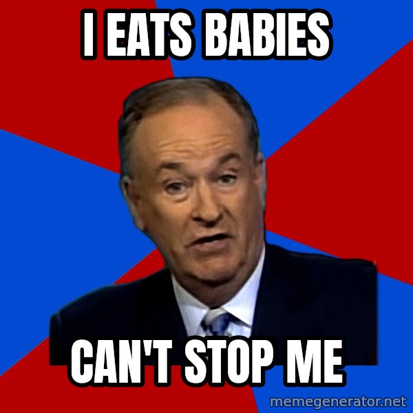 Bill O'Reilly Proves God meme: I EATS BABIES / CAN'T STOP ME