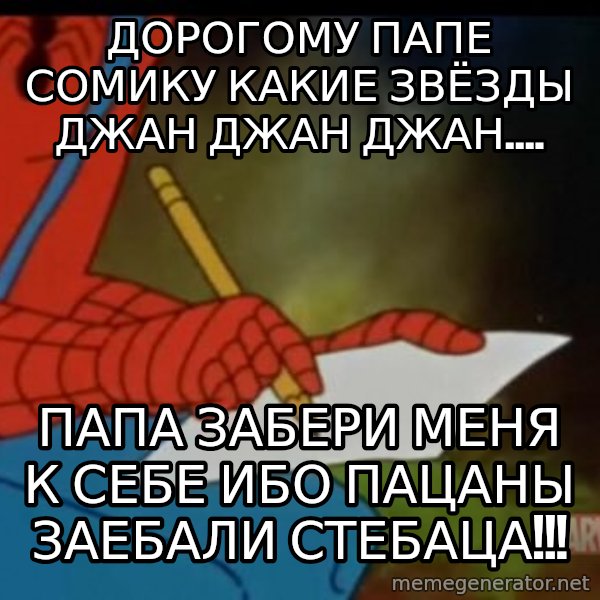 Writing Spiderman meme: дорогому папе СОМИКУ КАКИЕ ЗВЁЗДЫ ДЖАН ДЖАН ДЖАН.... / папа забери меня к себе ибо пацаны заебали стебаца!!!