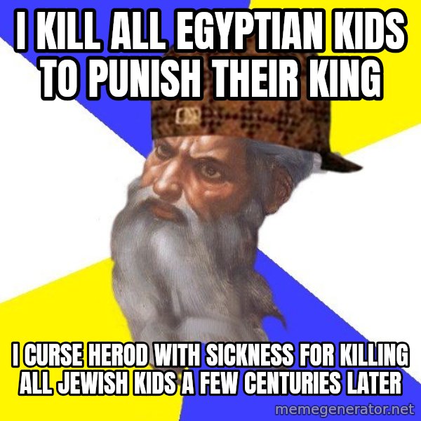 Scumbag God meme: i kill all egyptian kids to punish their king / i curse herod with sickness for killing all jewish kids a few centuries later
