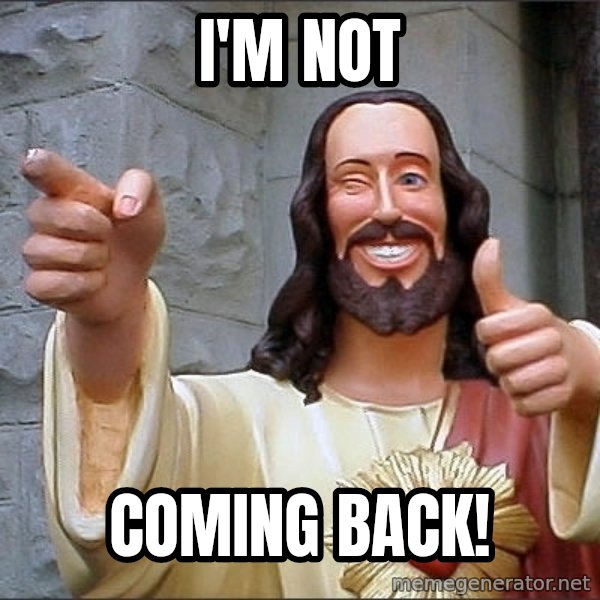 jesus says meme: I'm not / coming back!