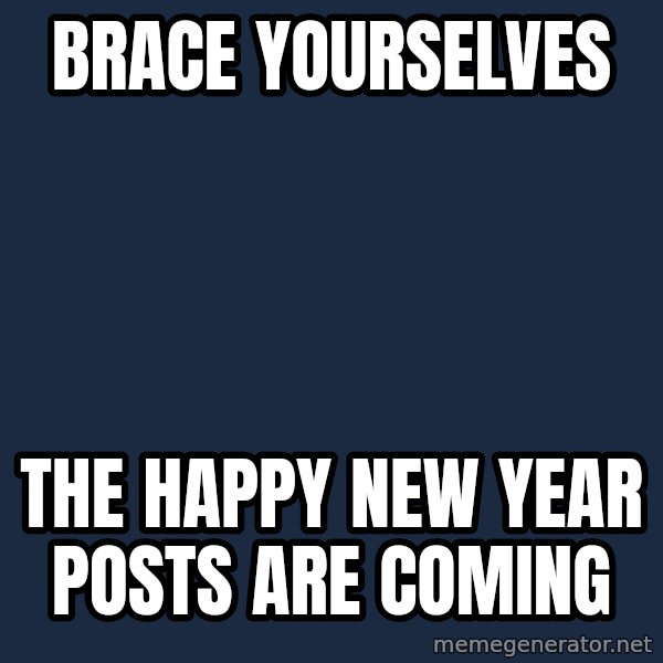 Winter is Coming meme: Brace yourselves / The HAPPY NEW YEAR POSTS ARE COMING