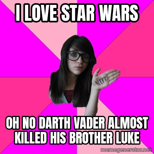 Idiot Nerd Girl meme: i love star wars / oh no darth vader almost killed his brother luke