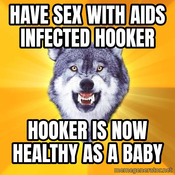 Courage Wolf meme: have sex with aids infected hooker / hooker is now healthy as a baby