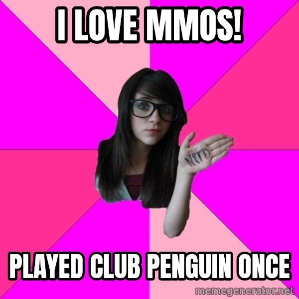 Idiot Nerd Girl meme: I love mmos! / played club penguin once
