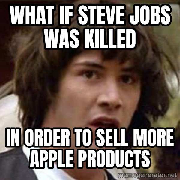 Conspiracy Keanu meme: what if steve jobs was killed / in order to sell more apple products
