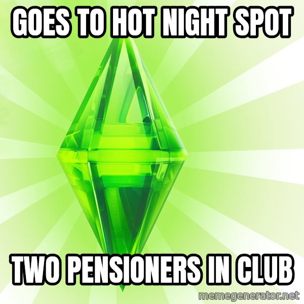 Sims meme: Goes to hot night spot / two pensioners in club