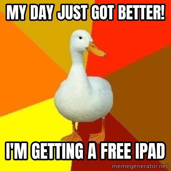 Technologically Impaired Duck meme: My day just got better! / I'm getting a free ipad