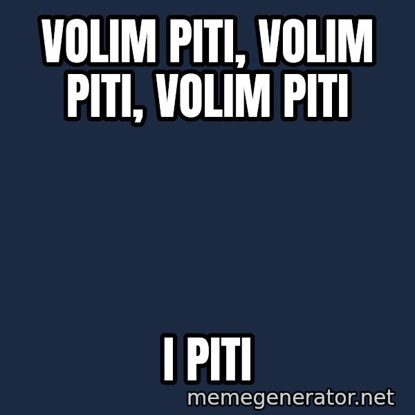 Blesavi Seks meme: Volim piti, volim piti, volim piti / i piti