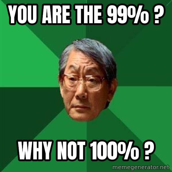 High Expectations Asian Father meme: YOU ARE THE 99% ? / WHY NOT 100% ?