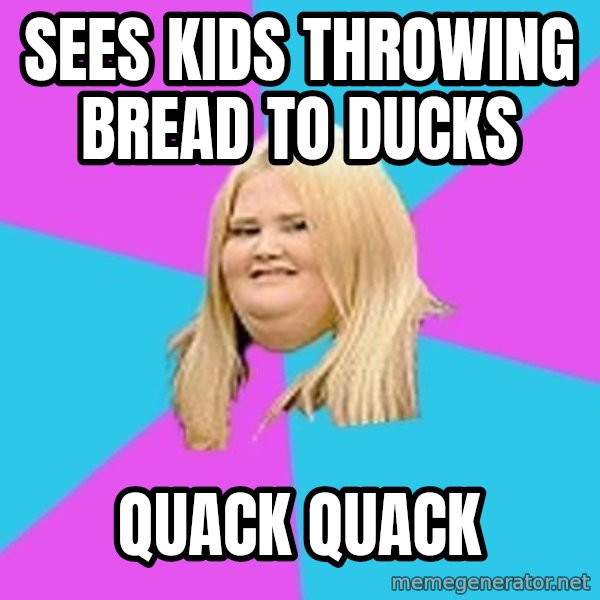 Fat Girl meme: sees kids throwing bread to ducks / Quack Quack