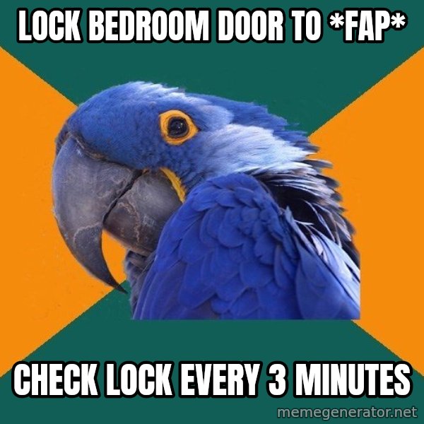 Paranoid Parrot meme: Lock bedroom door to *fap* / check lock every 3 minutes