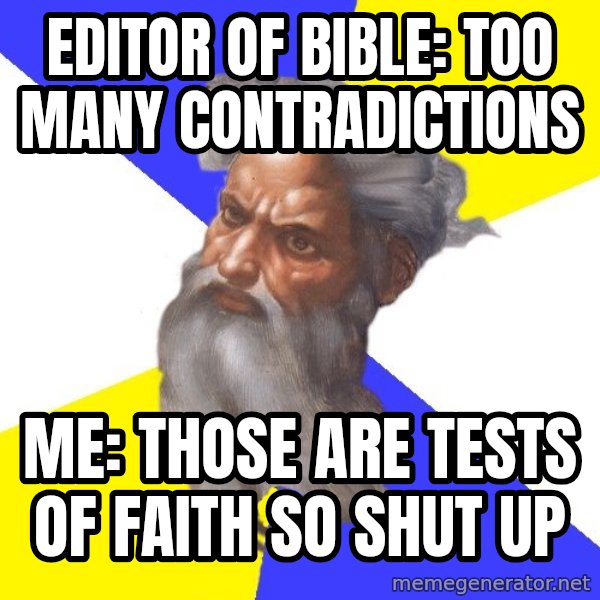 God meme: EDITOR OF BIBLE:  TOO MANY CONTRADICTIONS / ME:  THOSE ARE TESTS OF FAITH SO SHUT UP
