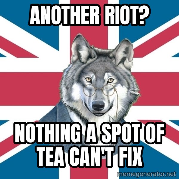 Sir Courage Wolf Esquire meme: another riot? / nothing a spot of tea can't fix