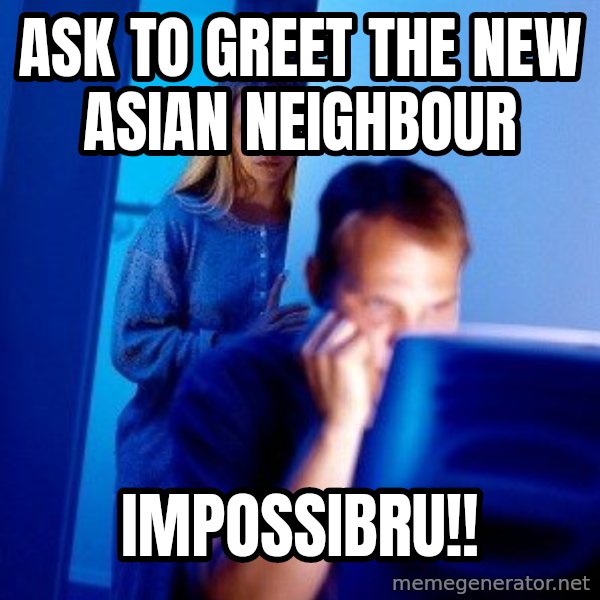 Internet Husband meme: Ask to greet the new asian neighbour / impossibru!!