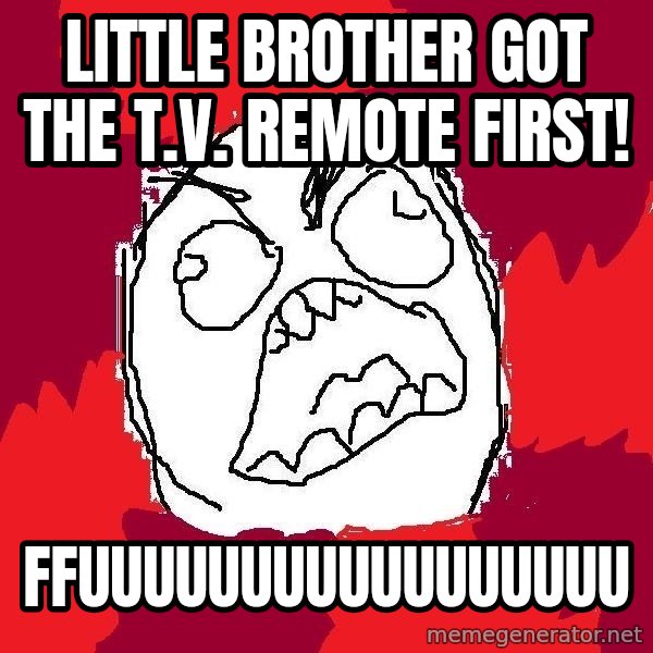 Rage FU meme: lITTlE BROTHER GOT THE t.v. REMOTE first! / ffuuuuuuuuuuuuuuuuu