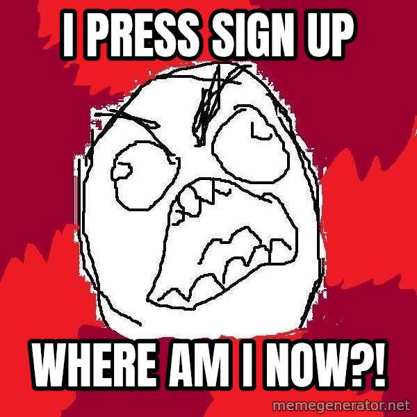 Rage FU meme: I press sign up / where AM I NOW?!