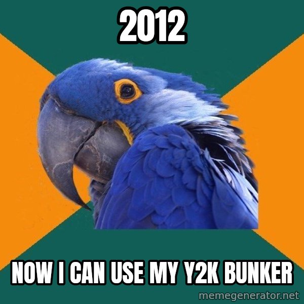 Paranoid Parrot meme: 2012 / now I can use my y2k bunker