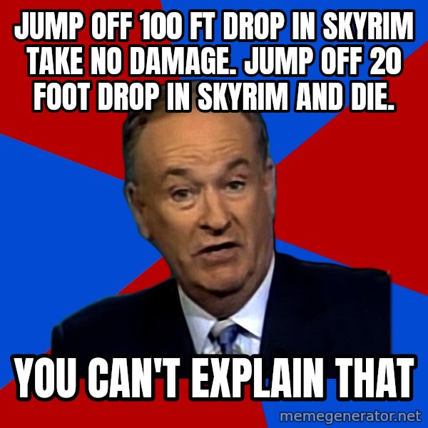 Bill O'Reilly Proves God meme: Jump off 100 ft drop in skyrim take no damage. Jump off 20 foot drop in skyrim and die. / You Can't Explain that